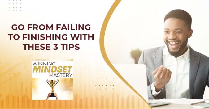 Winning Mindset Mastery | From Failing To Finishing